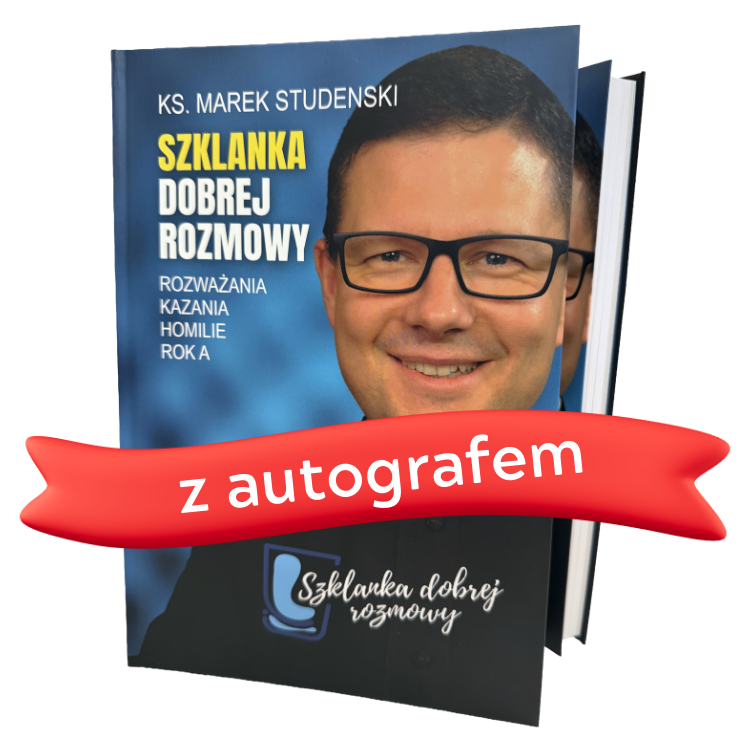 Szklanka dobrej rozmowy - ks. Marek Studenski - rozważania, kazania i homilie (ROK A) z AUTOGRAFEM